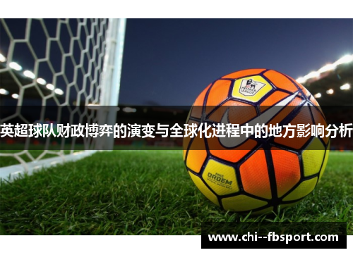 英超球队财政博弈的演变与全球化进程中的地方影响分析