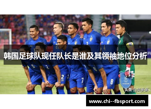 韩国足球队现任队长是谁及其领袖地位分析