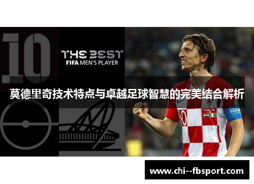 莫德里奇技术特点与卓越足球智慧的完美结合解析