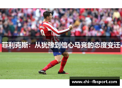 菲利克斯：从犹豫到信心马竞的态度变迁