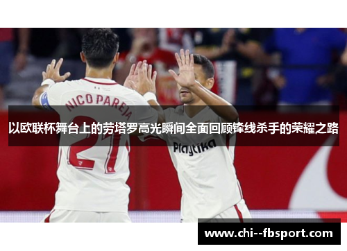 以欧联杯舞台上的劳塔罗高光瞬间全面回顾锋线杀手的荣耀之路
