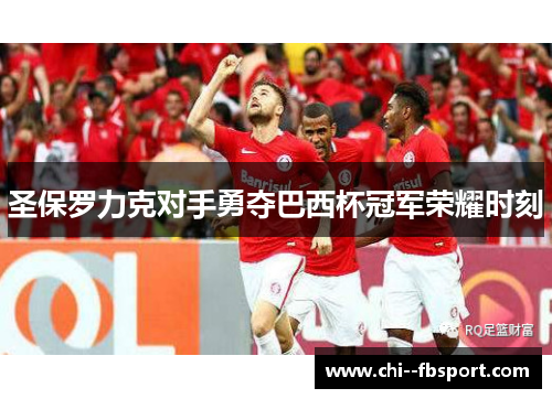 圣保罗力克对手勇夺巴西杯冠军荣耀时刻 圣保罗力克对手勇夺巴西杯冠军荣耀时刻
