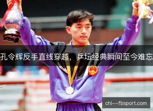 孔令辉反手直线穿越，乒坛经典瞬间至今难忘